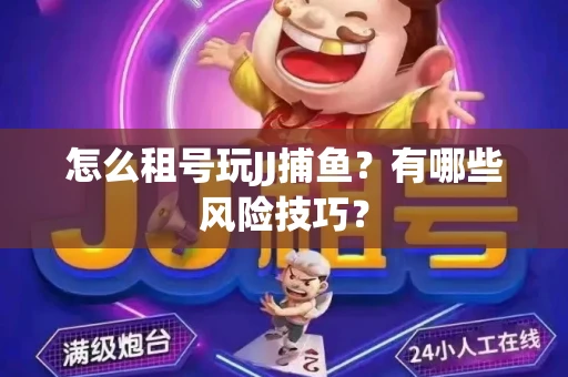 怎么租号玩JJ捕鱼？有哪些风险技巧？